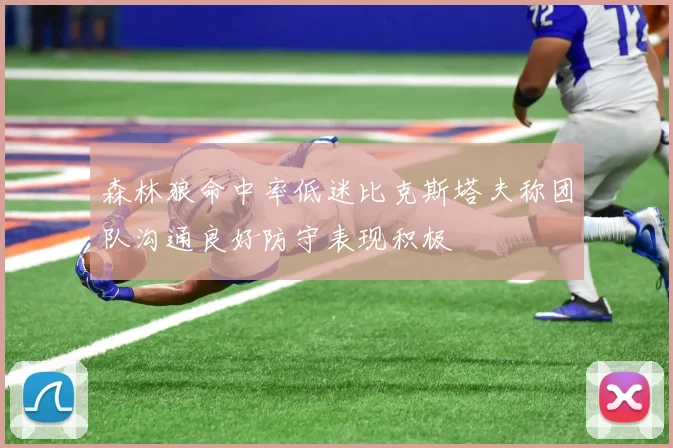 森林狼命中率低迷比克斯塔夫称团队沟通良好防守表现积极